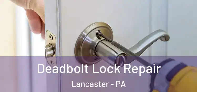Deadbolt Lock Repair Lancaster - PA