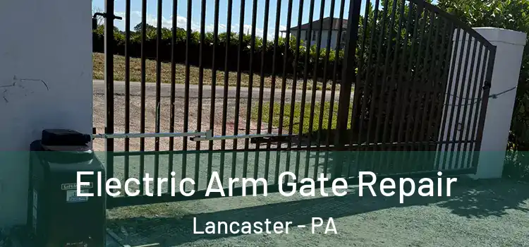 Electric Arm Gate Repair Lancaster - PA