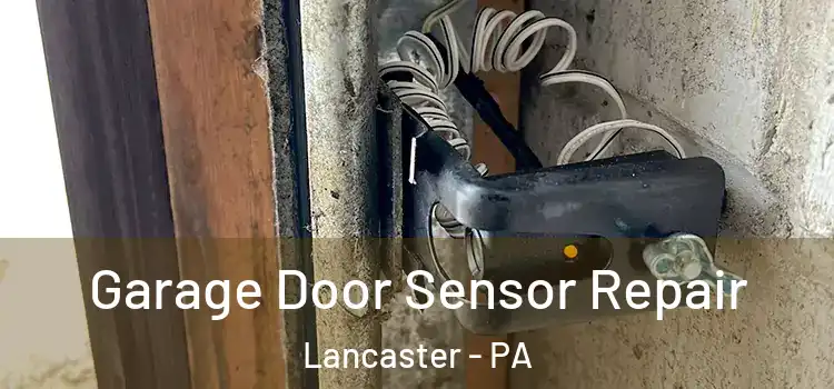 Garage Door Sensor Repair Lancaster - PA