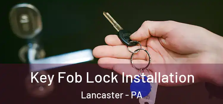 Key Fob Lock Installation Lancaster - PA