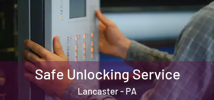 Safe Unlocking Service Lancaster - PA